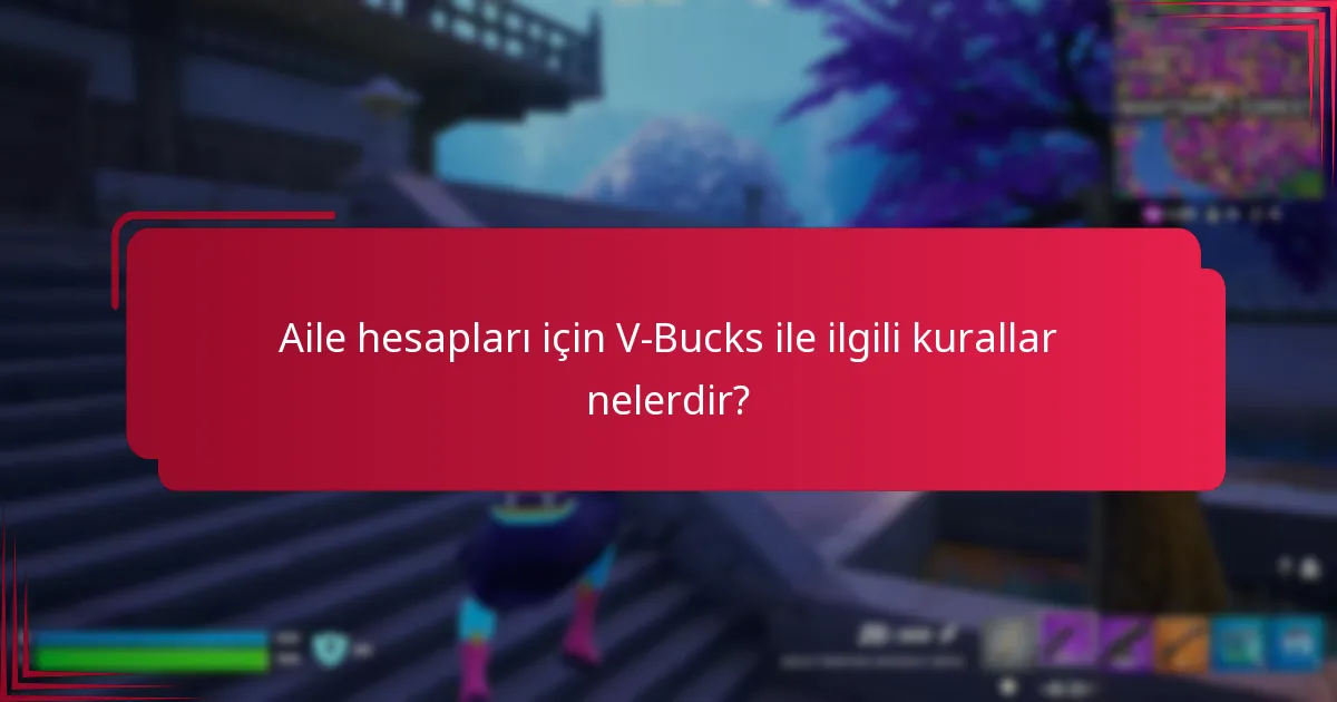 Aile hesapları için V-Bucks ile ilgili kurallar nelerdir?
