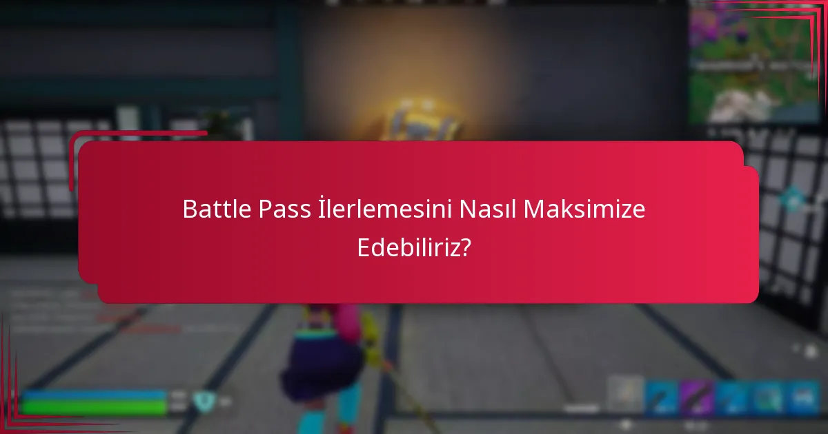 Battle Pass İlerlemesini Nasıl Maksimize Edebiliriz?