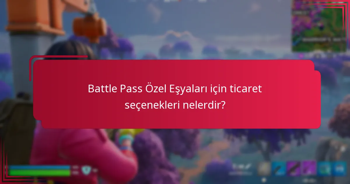 Battle Pass Özel Eşyaları için ticaret seçenekleri nelerdir?