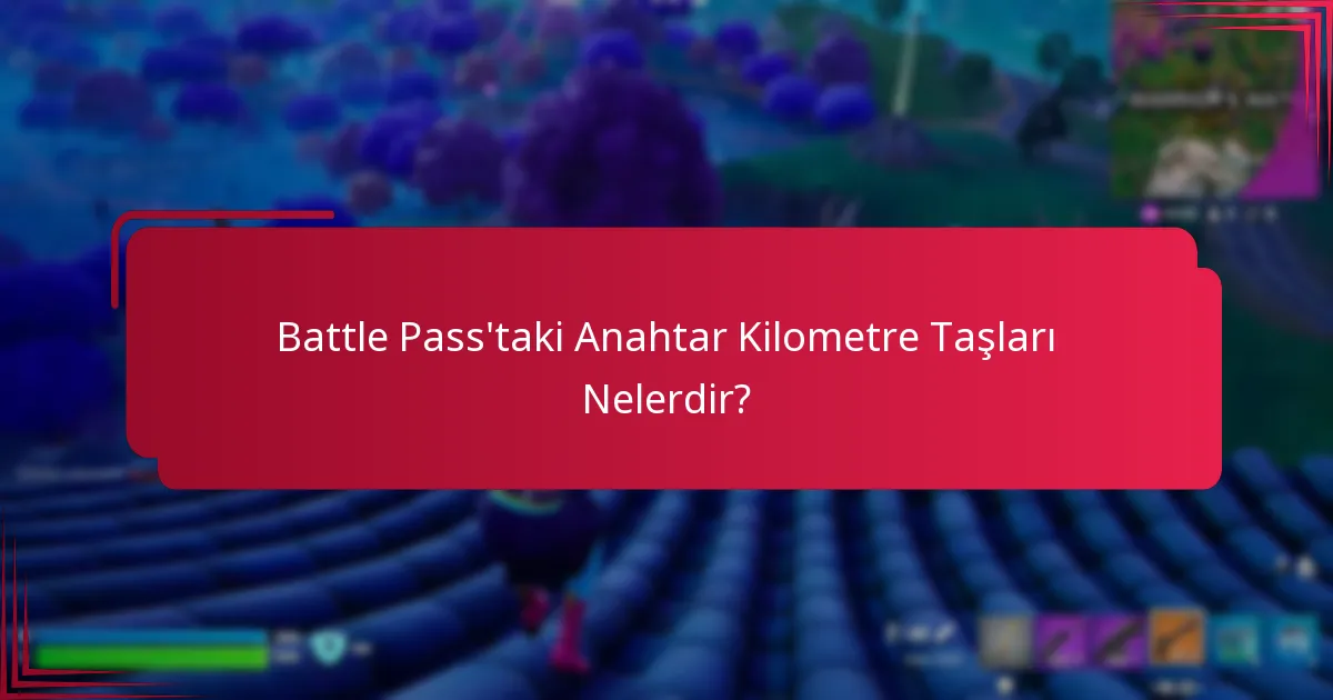 Battle Pass'taki Anahtar Kilometre Taşları Nelerdir?