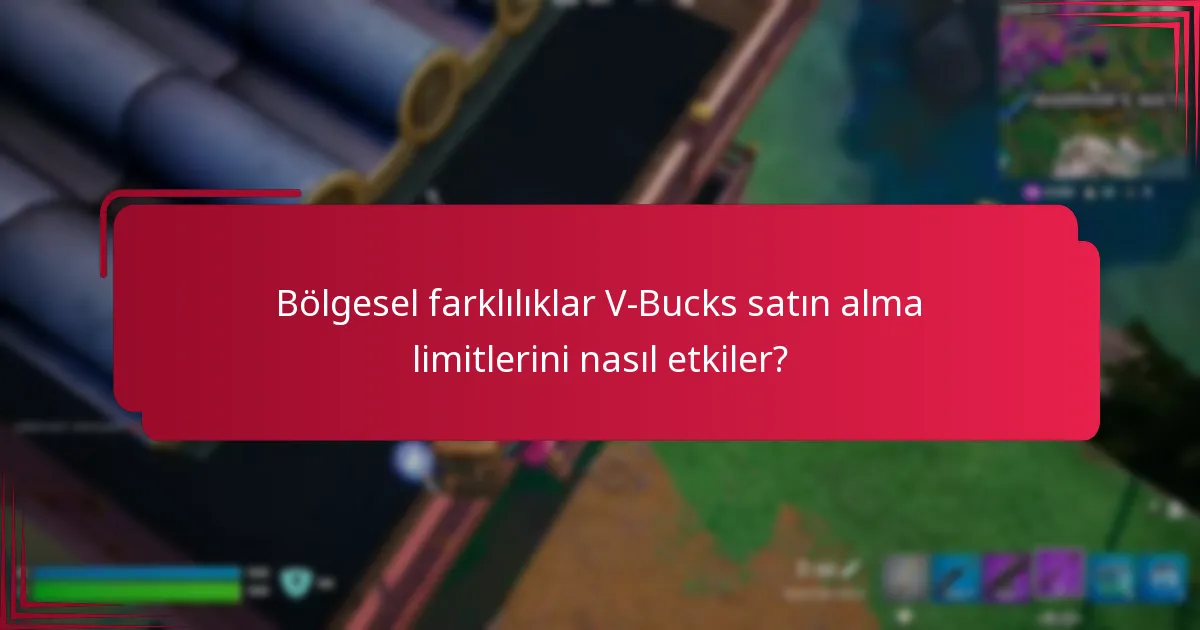 Bölgesel farklılıklar V-Bucks satın alma limitlerini nasıl etkiler?