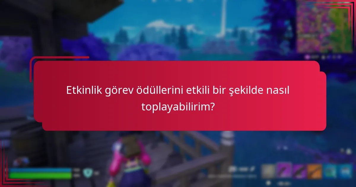Etkinlik görev ödüllerini etkili bir şekilde nasıl toplayabilirim?