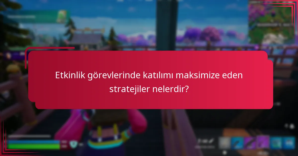 Etkinlik görevlerinde katılımı maksimize eden stratejiler nelerdir?