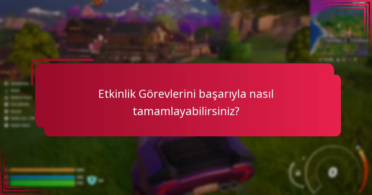 Etkinlik Görevlerini başarıyla nasıl tamamlayabilirsiniz?