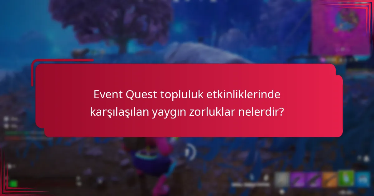 Event Quest topluluk etkinliklerinde karşılaşılan yaygın zorluklar nelerdir?