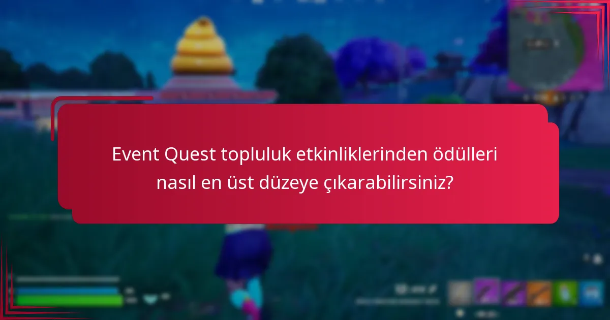 Event Quest topluluk etkinliklerinden ödülleri nasıl en üst düzeye çıkarabilirsiniz?