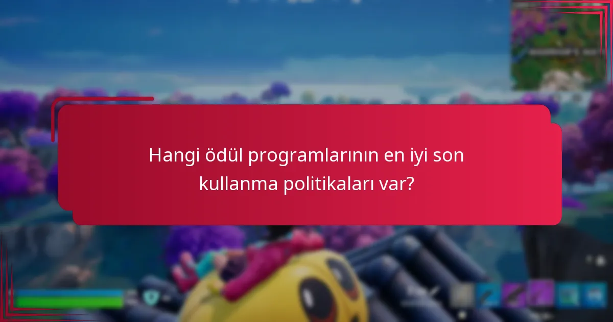 Hangi ödül programlarının en iyi son kullanma politikaları var?