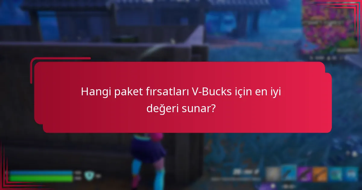 Hangi paket fırsatları V-Bucks için en iyi değeri sunar?