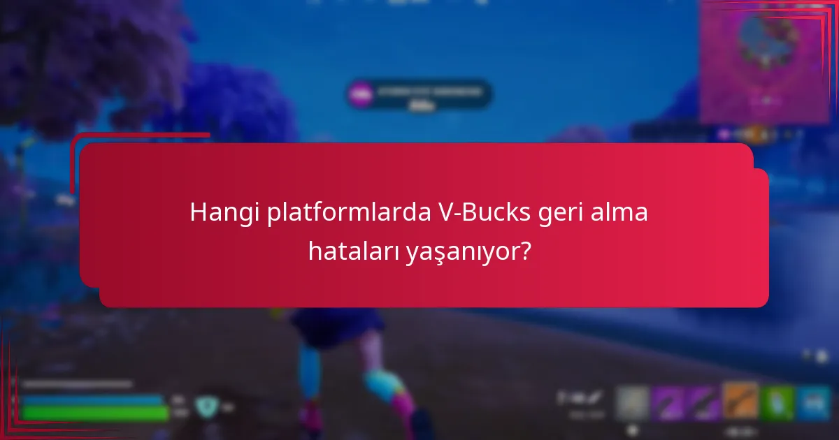 Hangi platformlarda V-Bucks geri alma hataları yaşanıyor?