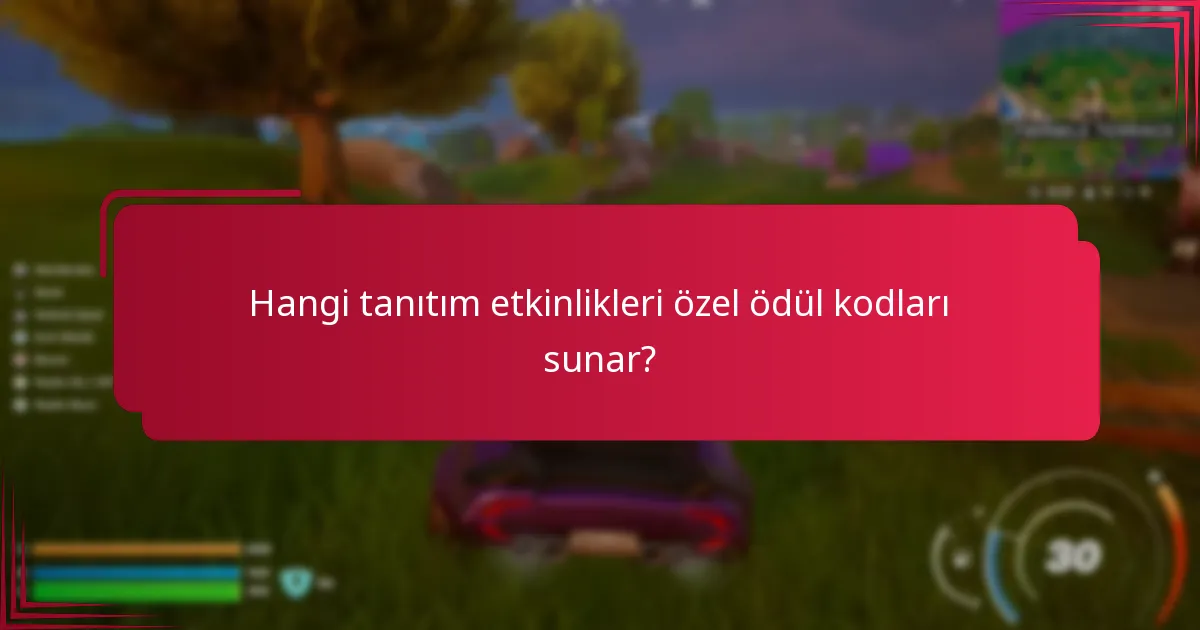 Hangi tanıtım etkinlikleri özel ödül kodları sunar?