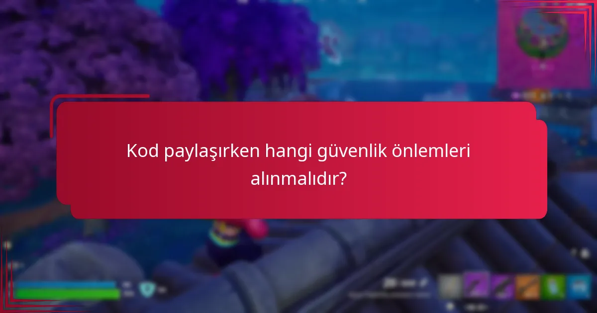 Kod paylaşırken hangi güvenlik önlemleri alınmalıdır?