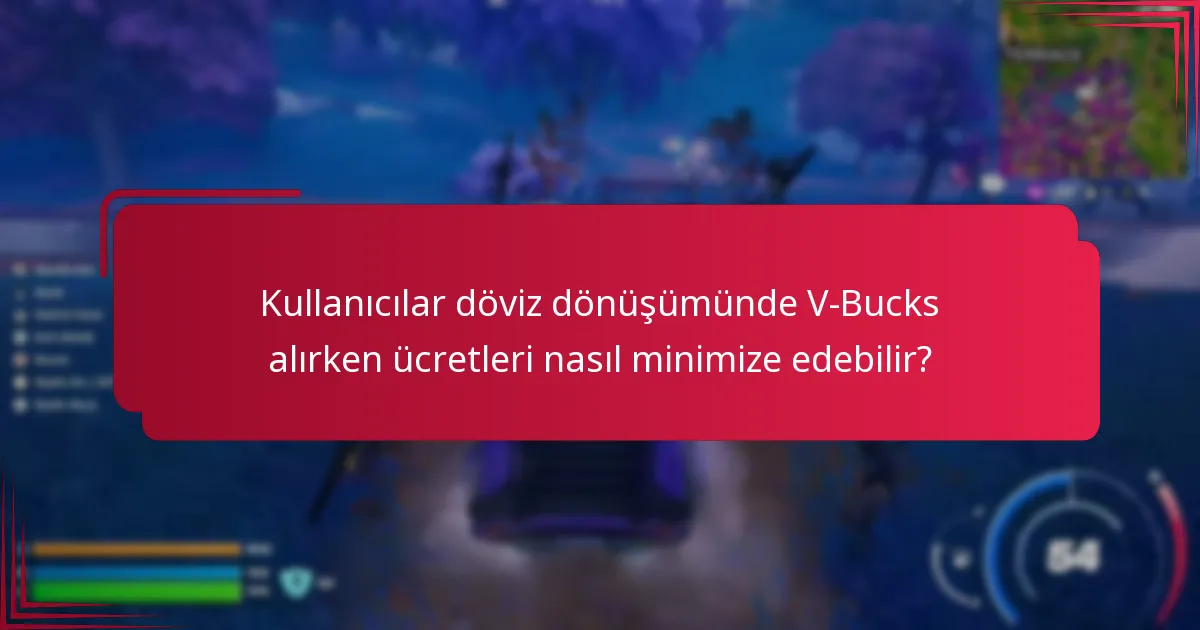 Kullanıcılar döviz dönüşümünde V-Bucks alırken ücretleri nasıl minimize edebilir?