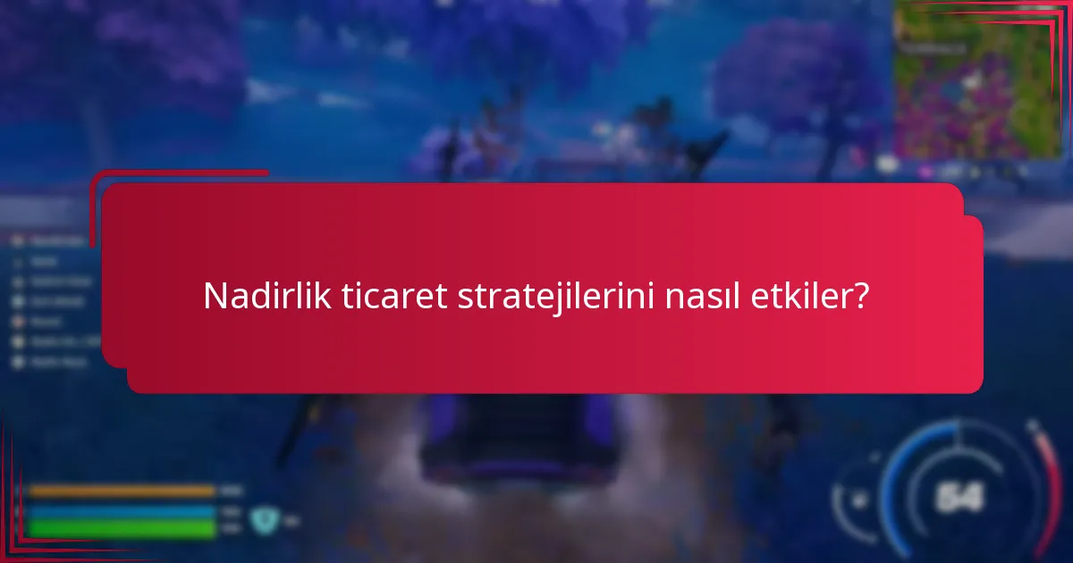 Nadirlik ticaret stratejilerini nasıl etkiler?