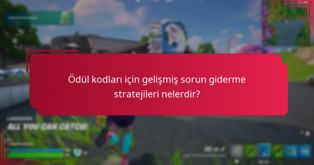 Ödül kodları için gelişmiş sorun giderme stratejileri nelerdir?