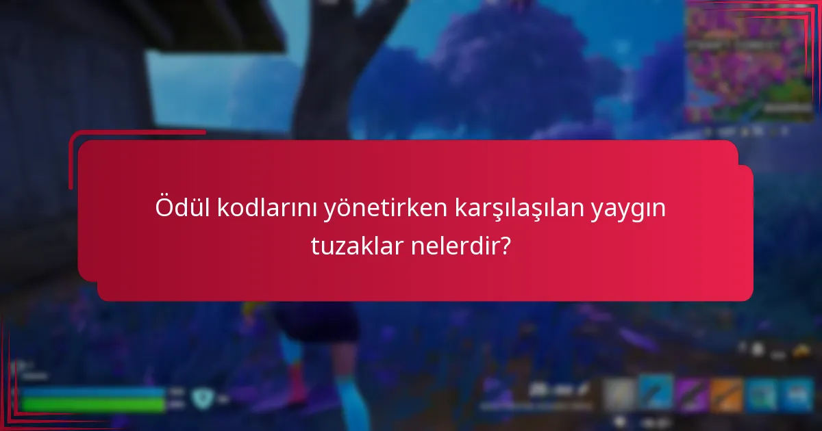 Ödül kodlarını yönetirken karşılaşılan yaygın tuzaklar nelerdir?