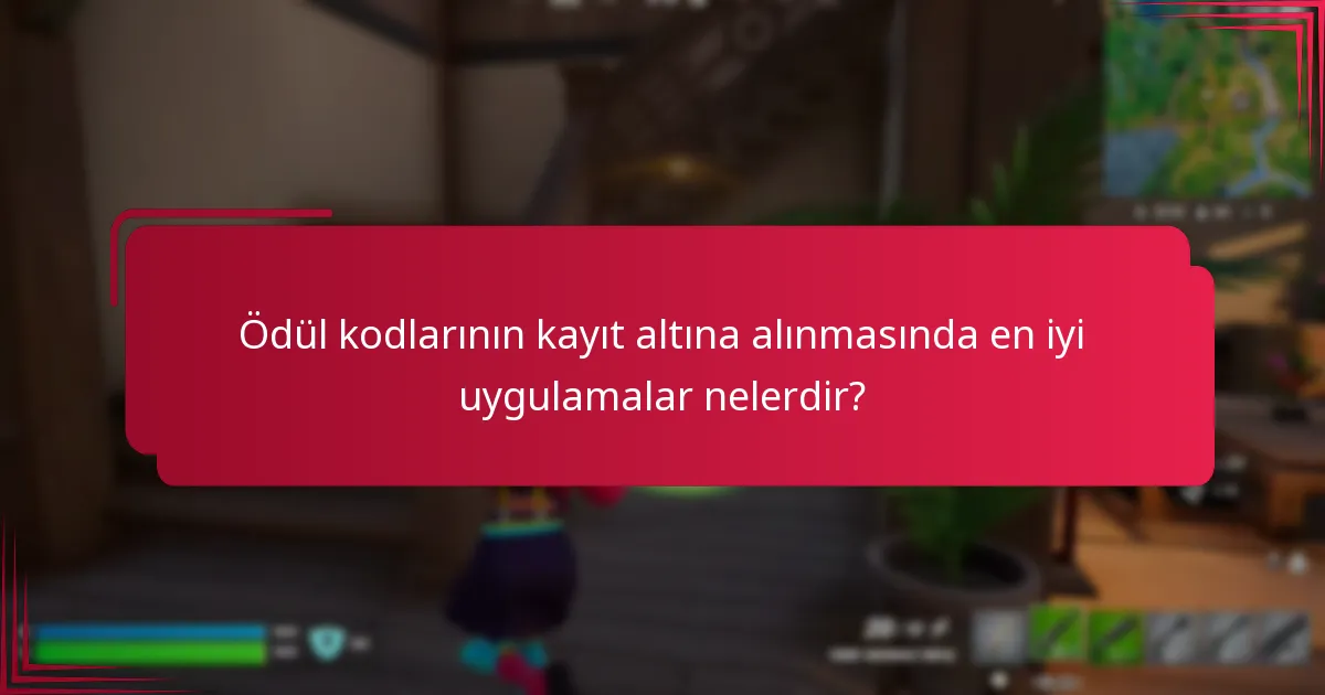 Ödül kodlarının kayıt altına alınmasında en iyi uygulamalar nelerdir?