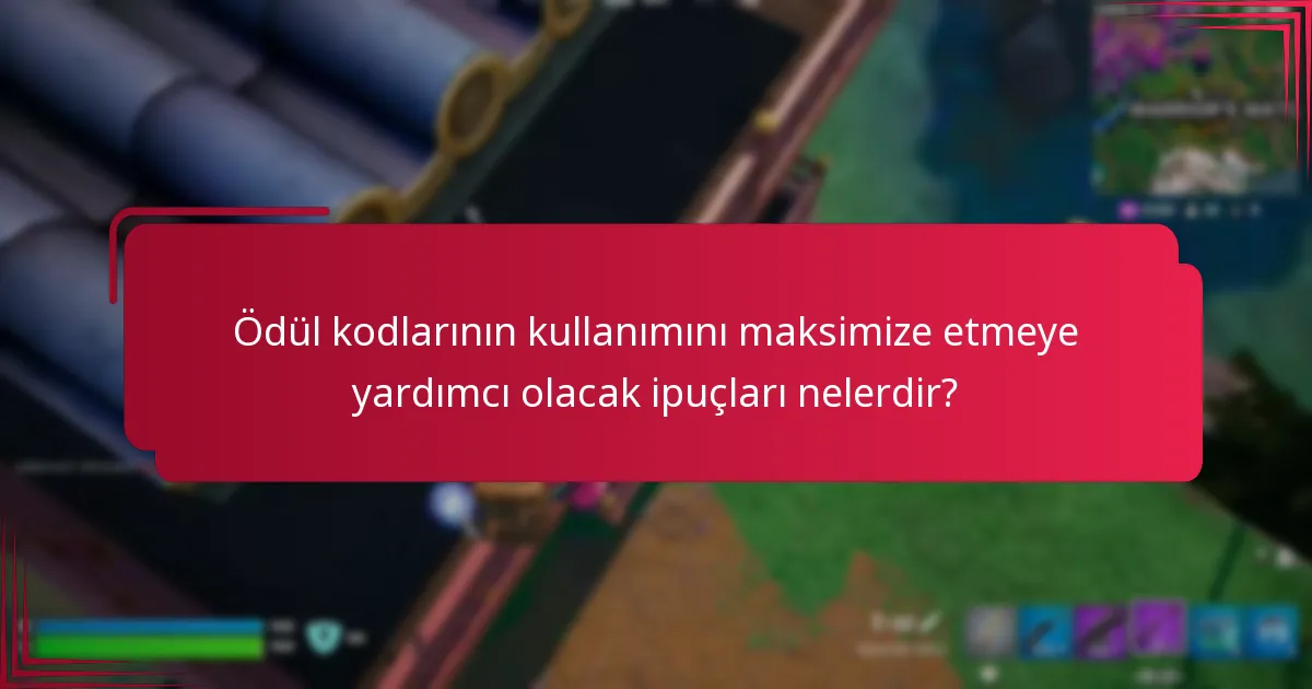 Ödül kodlarının kullanımını maksimize etmeye yardımcı olacak ipuçları nelerdir?