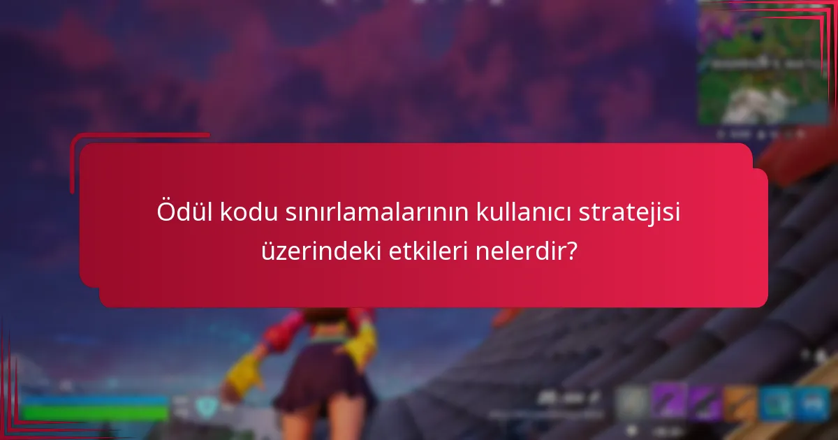 Ödül kodu sınırlamalarının kullanıcı stratejisi üzerindeki etkileri nelerdir?