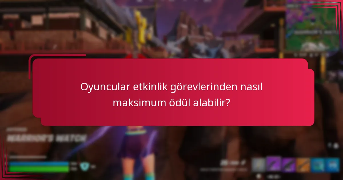 Oyuncular etkinlik görevlerinden nasıl maksimum ödül alabilir?