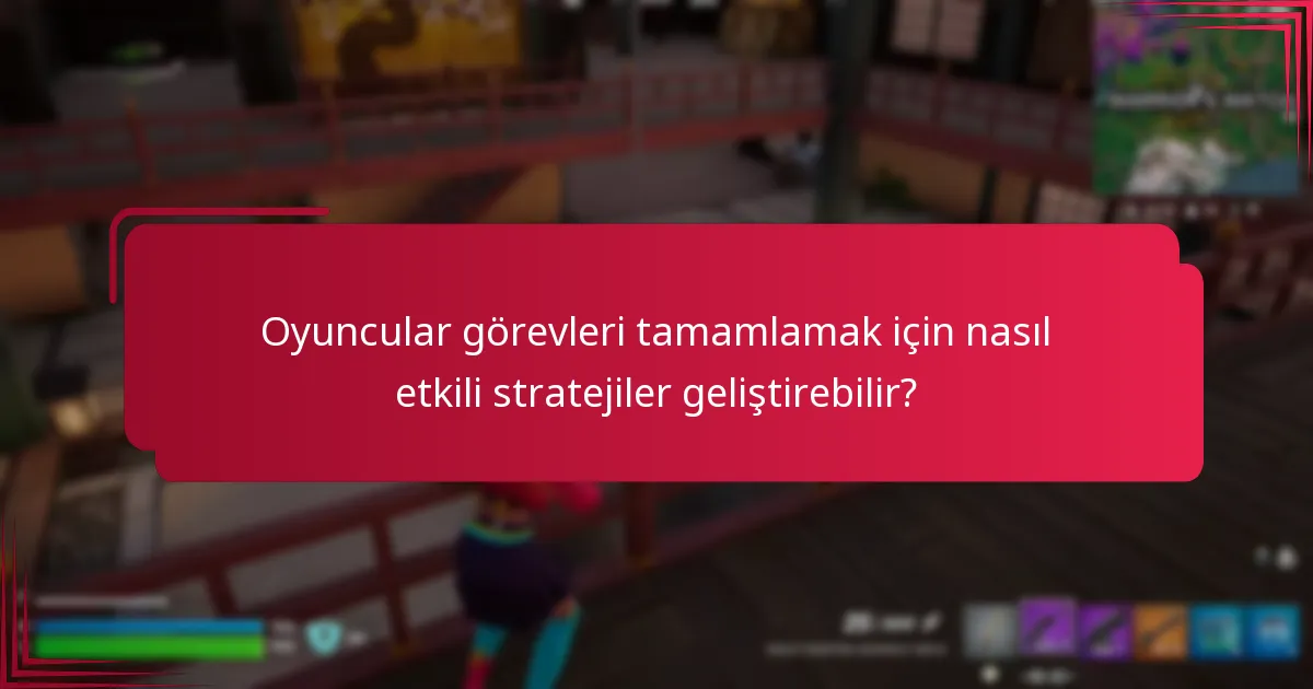 Oyuncular görevleri tamamlamak için nasıl etkili stratejiler geliştirebilir?