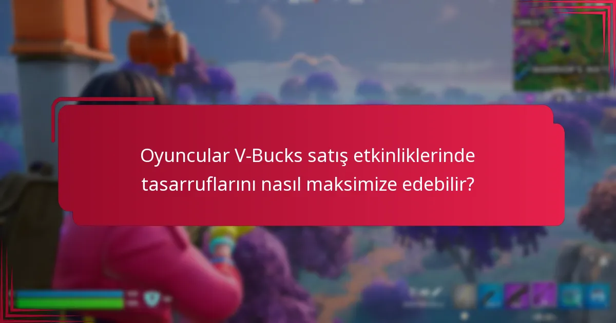 Oyuncular V-Bucks satış etkinliklerinde tasarruflarını nasıl maksimize edebilir?