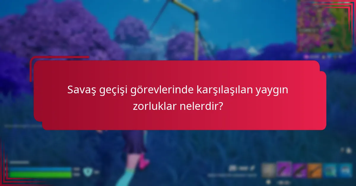 Savaş geçişi görevlerinde karşılaşılan yaygın zorluklar nelerdir?