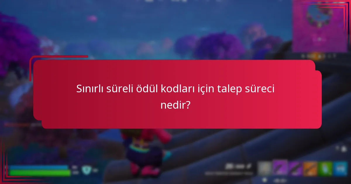 Sınırlı süreli ödül kodları için talep süreci nedir?