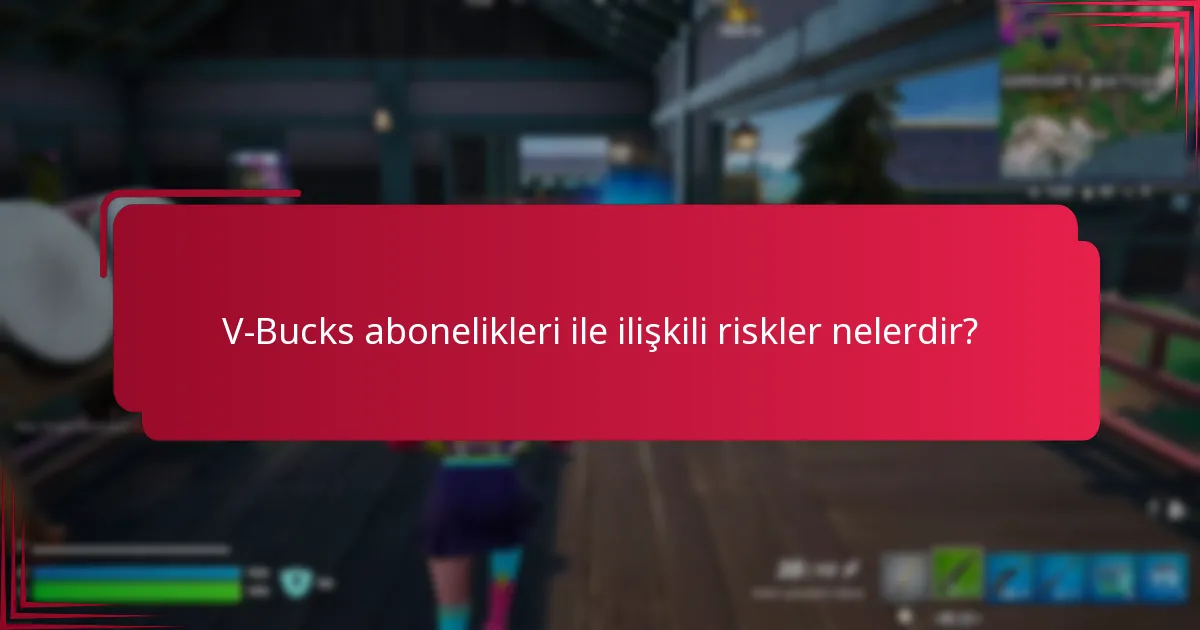 V-Bucks abonelikleri ile ilişkili riskler nelerdir?