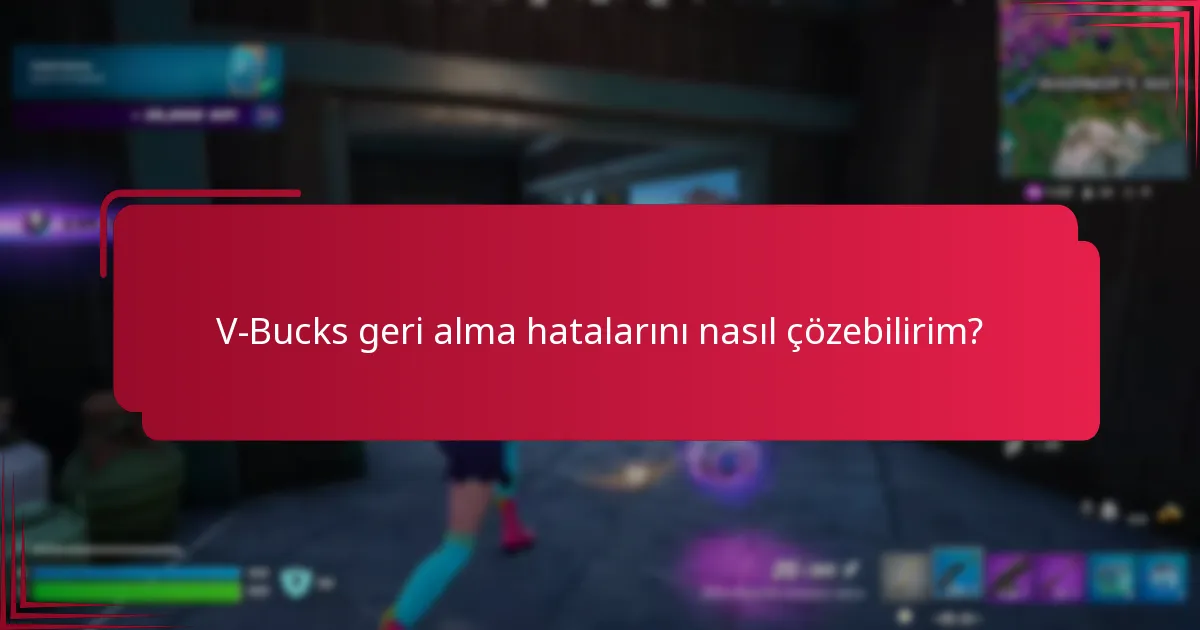 V-Bucks geri alma hatalarını nasıl çözebilirim?