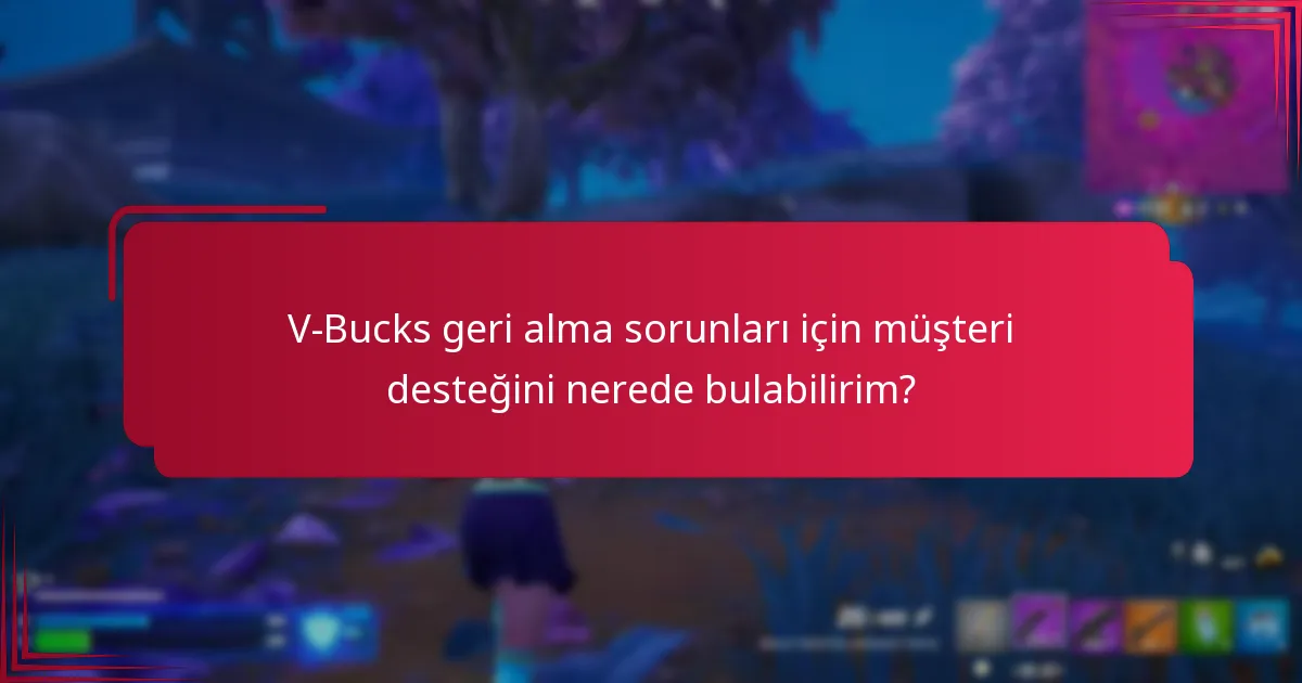 V-Bucks geri alma sorunları için müşteri desteğini nerede bulabilirim?
