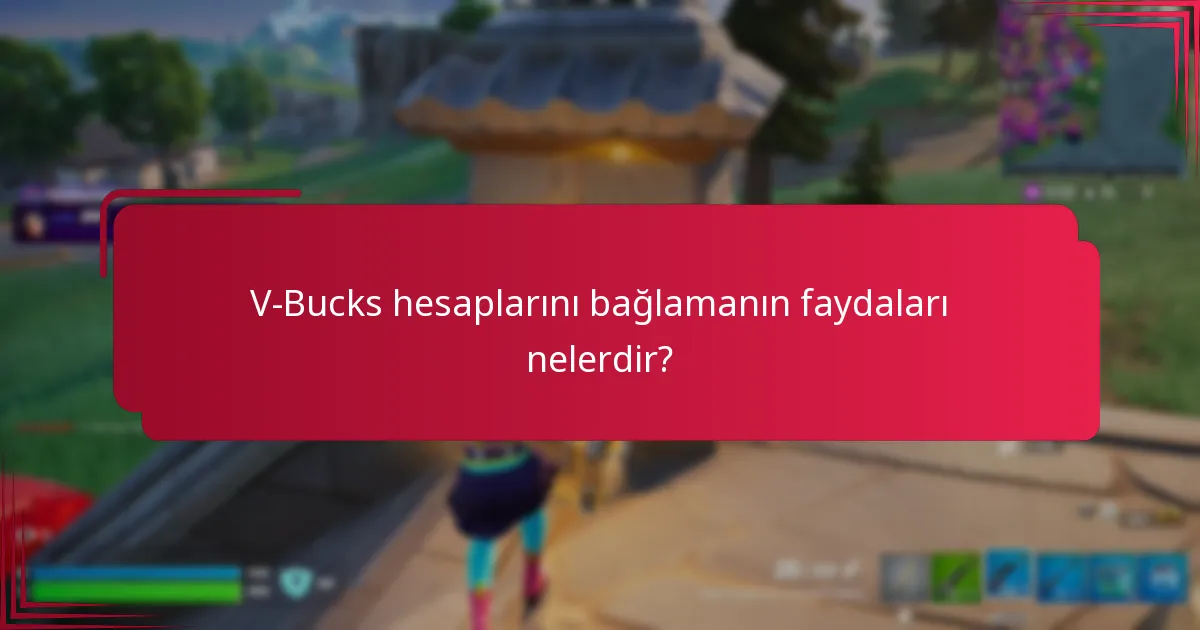 V-Bucks hesaplarını bağlamanın faydaları nelerdir?
