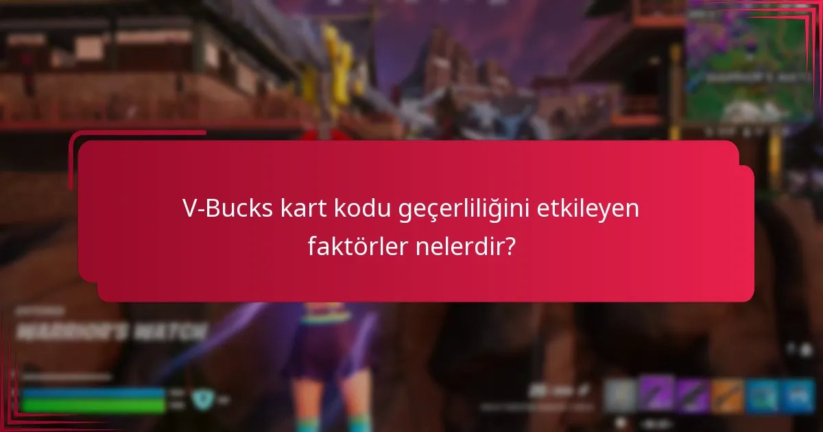 V-Bucks kart kodu geçerliliğini etkileyen faktörler nelerdir?