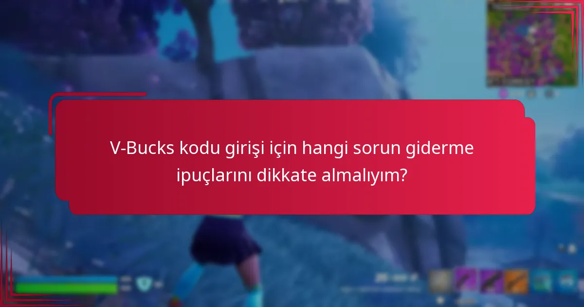 V-Bucks kodu girişi için hangi sorun giderme ipuçlarını dikkate almalıyım?