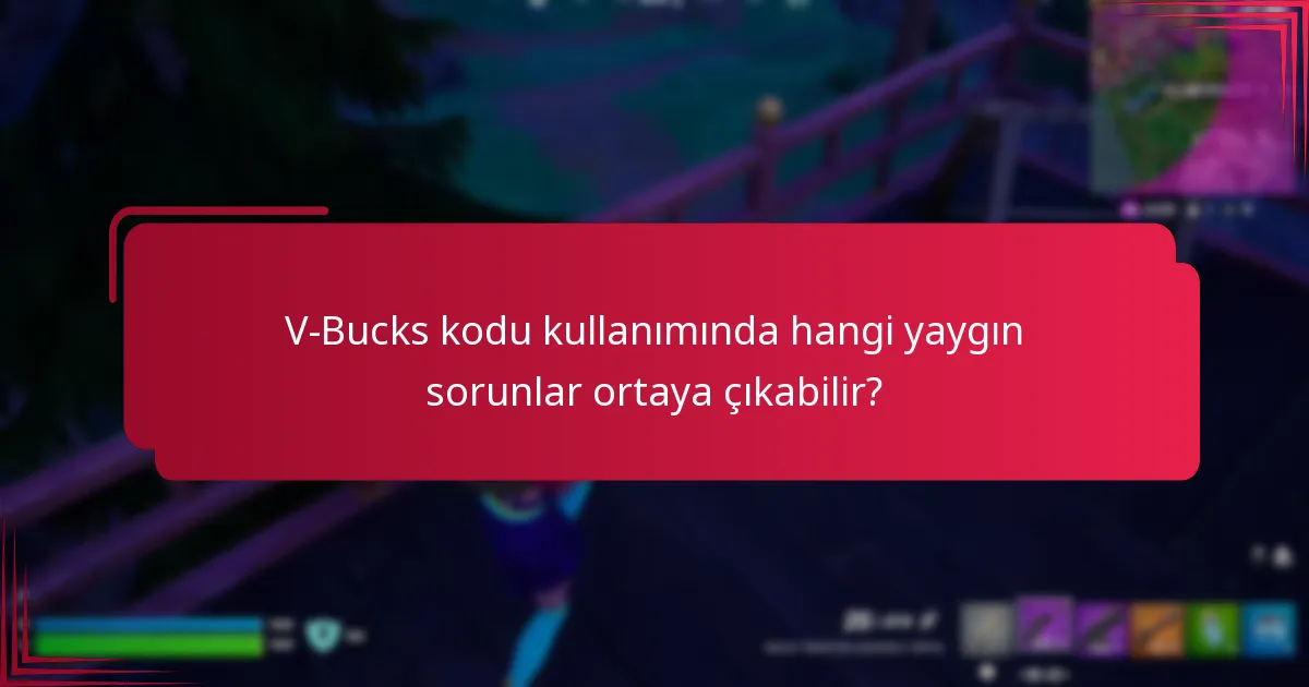 V-Bucks kodu kullanımında hangi yaygın sorunlar ortaya çıkabilir?