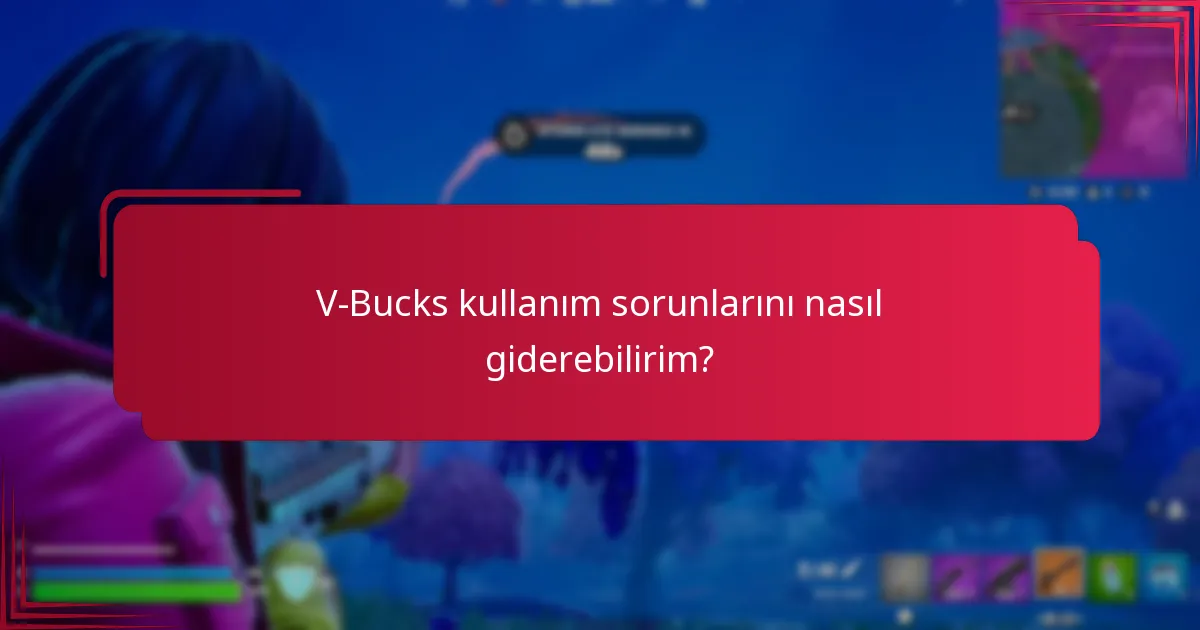 V-Bucks kullanım sorunlarını nasıl giderebilirim?