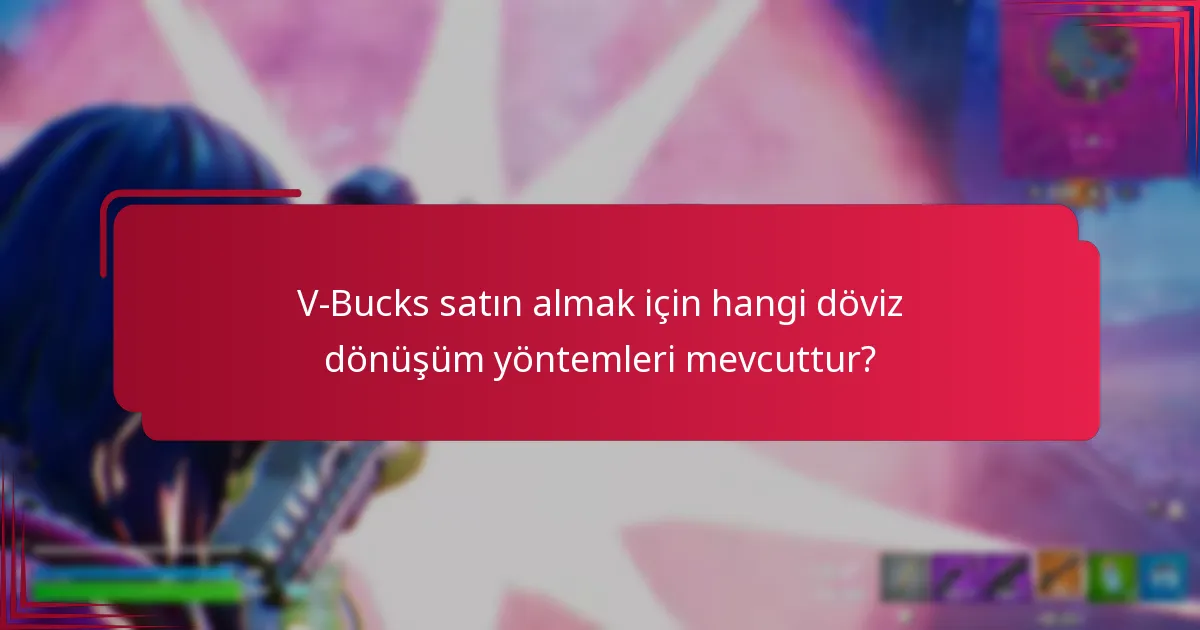 V-Bucks satın almak için hangi döviz dönüşüm yöntemleri mevcuttur?