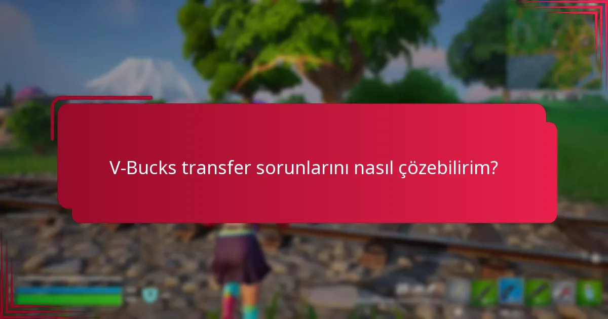 V-Bucks transfer sorunlarını nasıl çözebilirim?