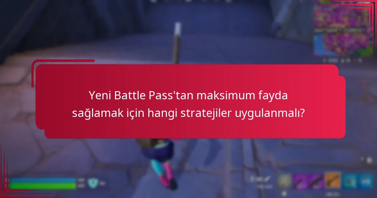 Yeni Battle Pass'tan maksimum fayda sağlamak için hangi stratejiler uygulanmalı?